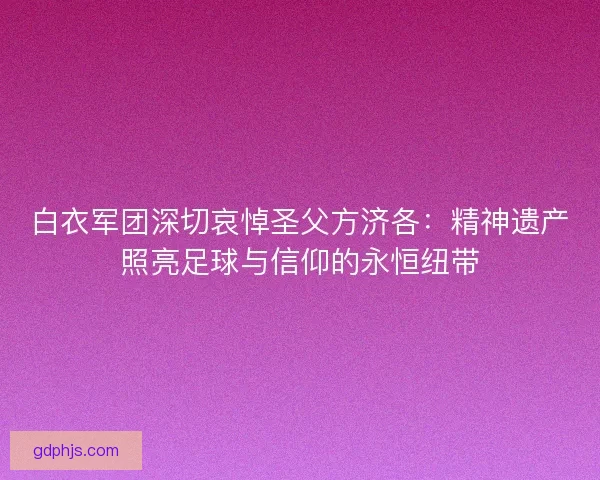 白衣军团深切哀悼圣父方济各：精神遗产照亮足球与信仰的永恒纽带